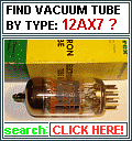 Looking for a specific TUBE? - FIND VACUUM TUBES by Tube-Type - CLICK HERE TO LOOK UP! See Complete LIST of Vacuum Tubes Available.